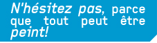 N'hésitez pas, parce que tout peut être peint!